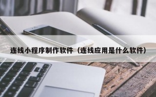 霸州连线小程序制作软件（连线应用是什么软件）