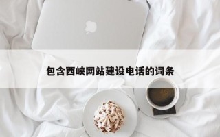 霸州包含西峡网站建设电话的词条