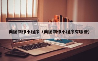霸州美图制作小程序（美图制作小程序有哪些）