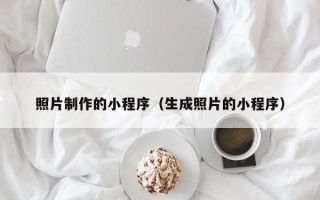 霸州照片制作的小程序（生成照片的小程序）