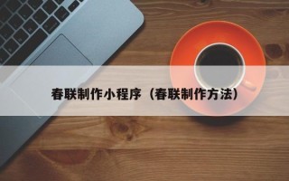 霸州春联制作小程序（春联制作方法）