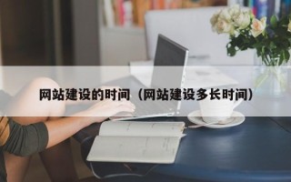 霸州网站建设的时间（网站建设多长时间）