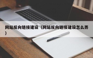 霸州网站反向链接建设（网站反向链接建设怎么弄）