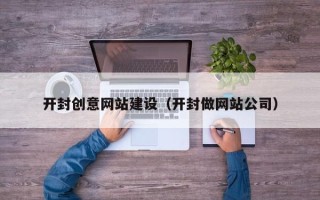 霸州开封创意网站建设（开封做网站公司）